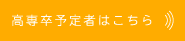 高専予定者はこちら