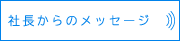 社長からのメッセージ